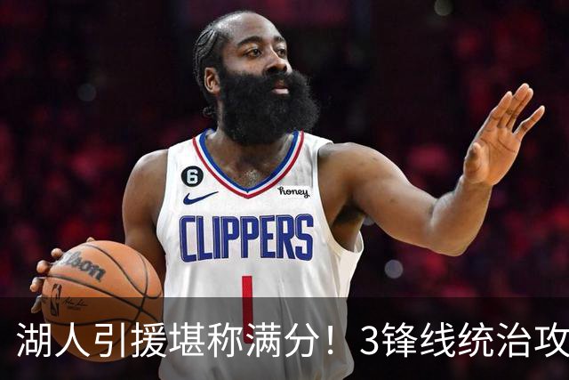 湖人引援堪称满分！3锋线统治攻守，凯斯勒打成巨头，另2将稳轮换